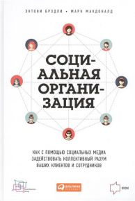 Социальная организация. Как с помощью социальных медиа задействовать коллективный разум ваших клиентов и сотрудников